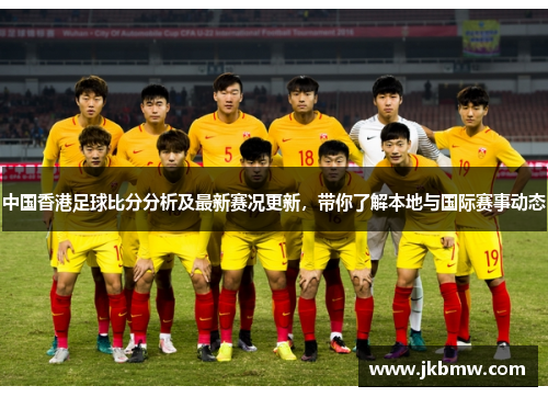 中国香港足球比分分析及最新赛况更新，带你了解本地与国际赛事动态