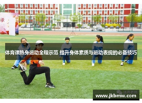 体育课热身运动全程示范 提升身体素质与运动表现的必备技巧