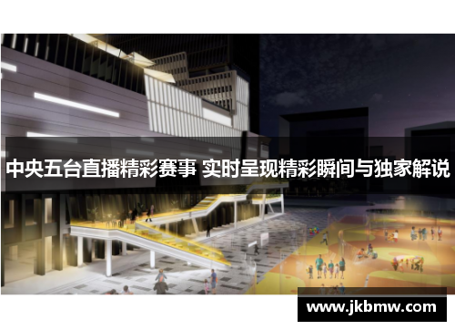中央五台直播精彩赛事 实时呈现精彩瞬间与独家解说